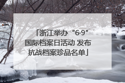 浙江举办“6·9”国际档案日活动 发布抗战档案珍品名单